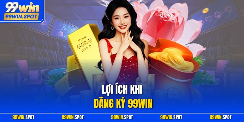 Lợi ích khi đăng ký 99WIN 