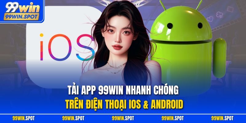 Tải App 99WIN Nhanh Chóng Trên Điện Thoại Ios & Android