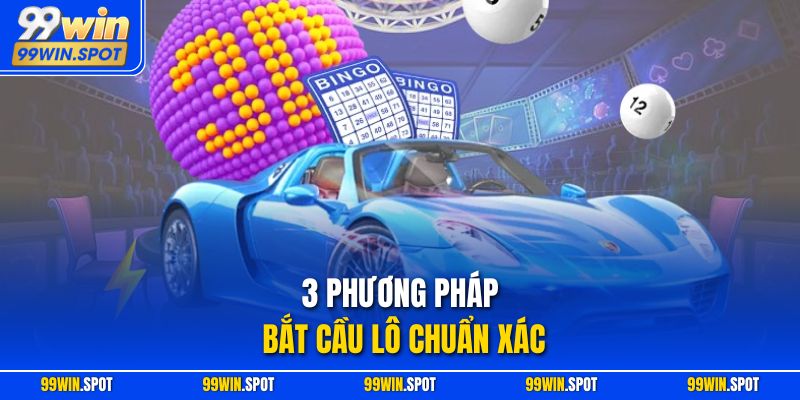 3 phương pháp bắt cầu lô chuẩn xác
