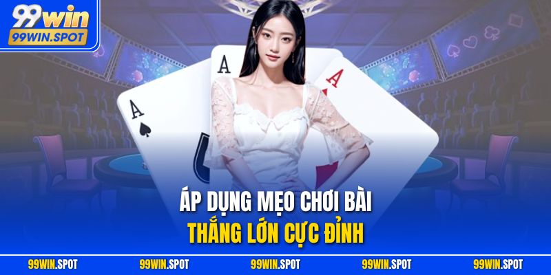 Áp dụng mẹo chơi bài thắng lớn cực đỉnh
