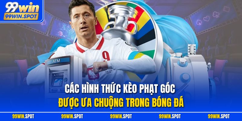 Các hình thức kèo phạt góc được ưa chuộng trong bóng đá
