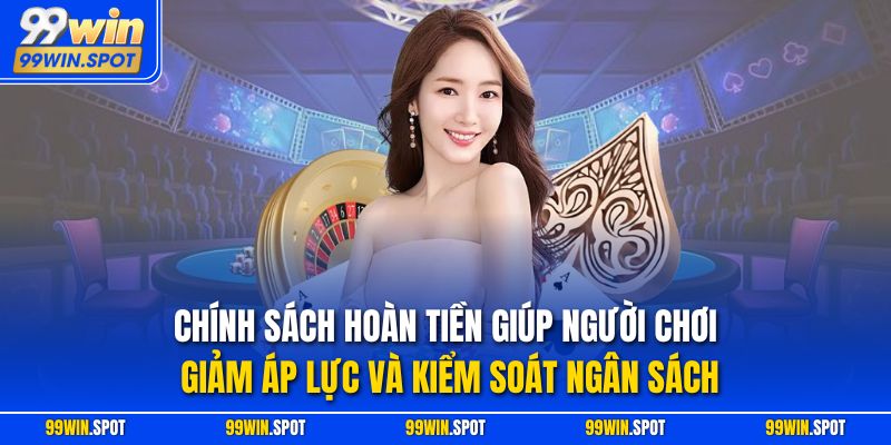 Chính sách hoàn tiền giúp người chơi giảm áp lực và kiểm soát ngân sách