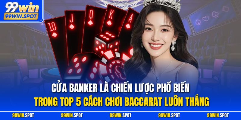 Cửa Banker là chiến lược phổ biến trong Top 5 cách chơi Baccarat luôn thắng