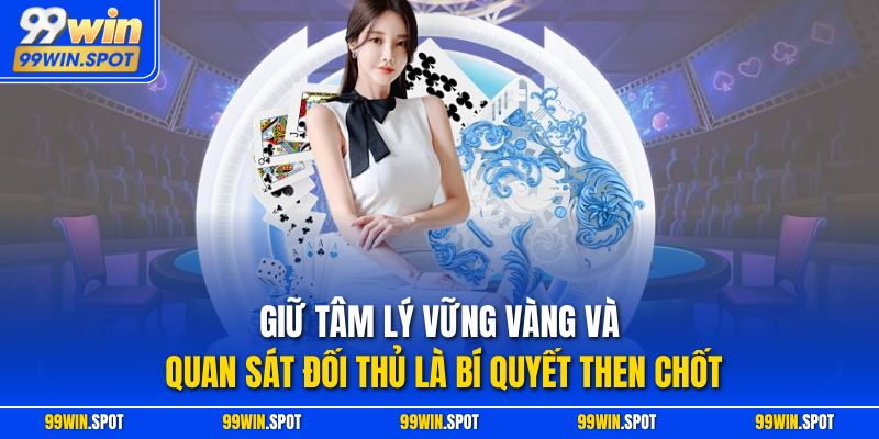 Giữ tâm lý vững vàng và quan sát đối thủ là bí quyết then chốt 