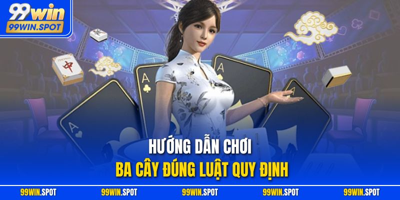 Hướng dẫn chơi Ba Cây đúng luật quy định