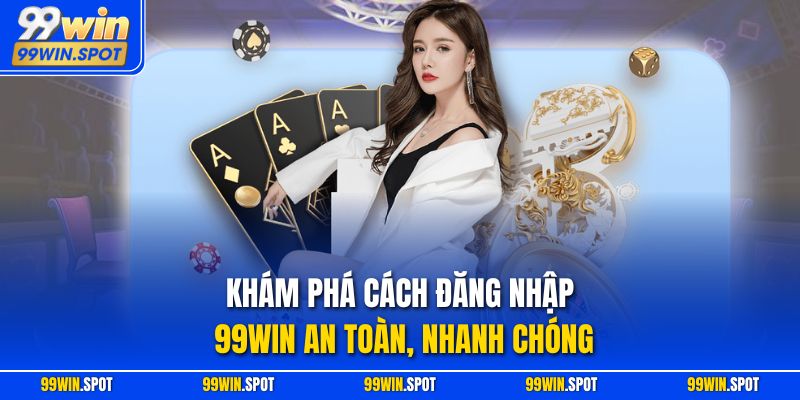 Khám Phá Cách Đăng Nhập 99WIN An Toàn, Nhanh Chóng