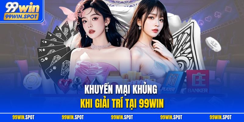 Khuyến mại khủng khi giải trí tại 99WIN