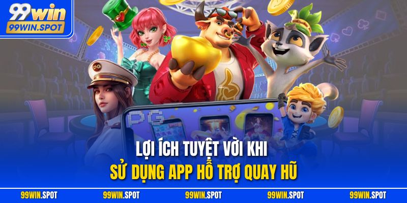 Lợi ích tuyệt vời khi sử dụng app hỗ trợ quay hũ