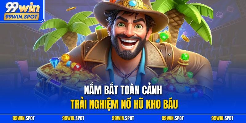 Nắm bắt toàn cảnh trải nghiệm Nổ Hũ Kho Báu