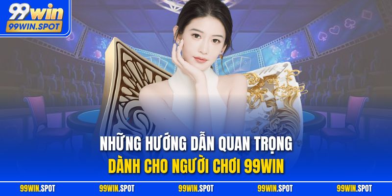 Những hướng dẫn quan trọng dành cho người chơi 99WIN