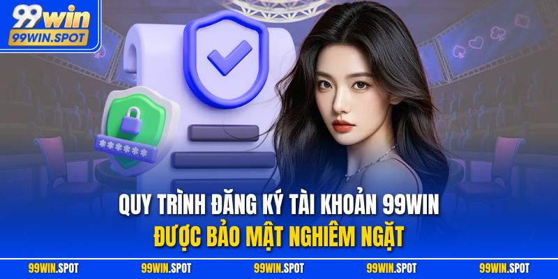 Quy trình đăng ký tài khoản 99WIN được bảo mật nghiêm ngặt