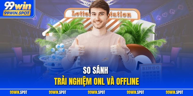 So sánh trải nghiệm onl và offline