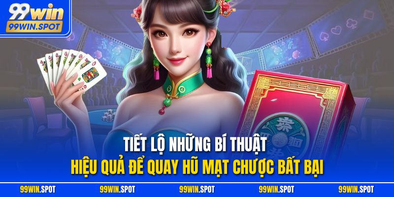 Tiết lộ những bí thuật hiệu quả để quay hũ mạt chược bất bại