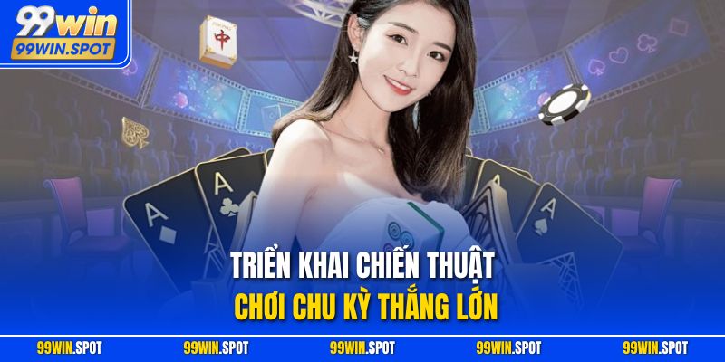 Triển khai chiến thuật chơi chu kỳ thắng lớn