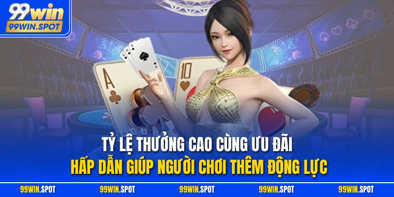 Tỷ lệ thưởng cao cùng ưu đãi hấp dẫn giúp người chơi thêm động lực